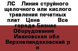 ЛС-1 Линия струйного щелочного или кислого травления печатных плат › Цена ­ 111 - Все города Бизнес » Оборудование   . Ивановская обл.,Верхнеландеховский р-н